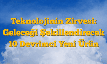 Teknolojinin Zirvesi: Geleceği Şekillendirecek 10 Devrimci Yeni Ürün