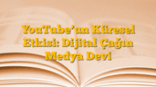 YouTubeâ€™un Küresel Etkisi: Dijital Çağın Medya Devi