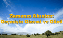 Zamanın Akıntısı: Geçmişin Gizemi ve Gücü