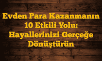 Evden Para Kazanmanın 10 Etkili Yolu: Hayallerinizi Gerçeğe Dönüştürün