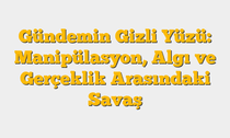 Gündemin Gizli Yüzü: Manipülasyon, Algı ve Gerçeklik Arasındaki Savaş