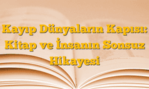 Kayıp Dünyaların Kapısı: Kitap ve İnsanın Sonsuz Hikayesi