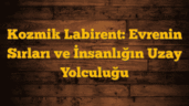 Kozmik Labirent: Evrenin Sırları ve İnsanlığın Uzay Yolculuğu