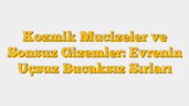 Kozmik Mucizeler ve Sonsuz Gizemler: Evrenin Uçsuz Bucaksız Sırları