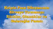 Kripto Para Dünyasının Zirveye Tırmanışı: Riskler, Olanaklar ve Geleceğin Parası