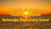 Kültürün Evrimleşen Yüzü: Geçmişten Geleceğe Değişimin İzleri