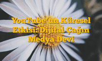 YouTubeâ€™un Küresel Etkisi: Dijital Çağın Medya Devi