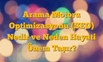 Arama Motoru Optimizasyonu (SEO) Nedir ve Neden Hayati Önem Taşır?