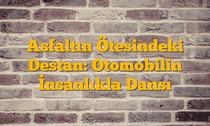 Asfaltın Ötesindeki Destan: Otomobilin İnsanlıkla Dansı