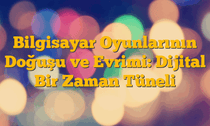 Bilgisayar Oyunlarının Doğuşu ve Evrimi: Dijital Bir Zaman Tüneli