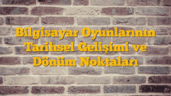 Bilgisayar Oyunlarının Tarihsel Gelişimi ve Dönüm Noktaları