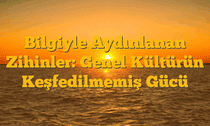 Bilgiyle Aydınlanan Zihinler: Genel Kültürün Keşfedilmemiş Gücü