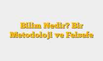 Bilim Nedir? Bir Metodoloji ve Felsefe
