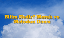 Bilim Nedir? Merak ve Metodun Dansı