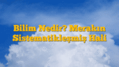 Bilim Nedir? Merakın Sistematikleşmiş Hali