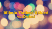 Bilimin Tarihsel Kökleri ve Evrimi