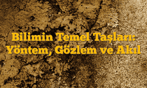 Bilimin Temel Taşları: Yöntem, Gözlem ve Akıl