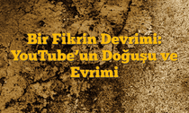 Bir Fikrin Devrimi: YouTubeâ€™un Doğuşu ve Evrimi