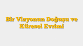 Bir Vizyonun Doğuşu ve Küresel Evrimi