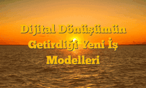 Dijital Dönüşümün Getirdiği Yeni İş Modelleri