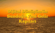 Dijital Dönüşümün Sunduğu Yeni Gelir Kapıları