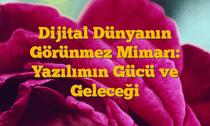 Dijital Dünyanın Görünmez Mimarı: Yazılımın Gücü ve Geleceği