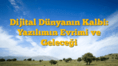 Dijital Dünyanın Kalbi: Yazılımın Evrimi ve Geleceği