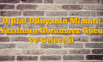 Dijital Dünyanın Mimarı: Yazılımın Görünmez Gücü ve Geleceği