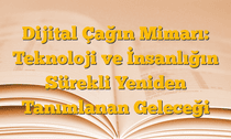 Dijital Çağın Mimarı: Teknoloji ve İnsanlığın Sürekli Yeniden Tanımlanan Geleceği