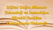 Dijital Çağın Mimarı: Teknoloji ve İnsanlığın Sürekli Yeniden Tanımlanan Geleceği
