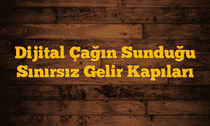 Dijital Çağın Sunduğu Sınırsız Gelir Kapıları
