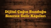 Dijital Çağın Sunduğu Sınırsız Gelir Kapıları
