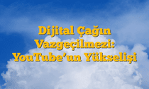 Dijital Çağın Vazgeçilmezi: YouTubeâ€™un Yükselişi