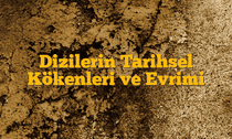 Dizilerin Tarihsel Kökenleri ve Evrimi