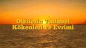 Dizilerin Tarihsel Kökenleri ve Evrimi