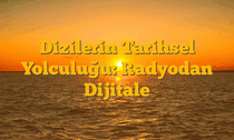 Dizilerin Tarihsel Yolculuğu: Radyodan Dijitale