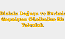 Dizinin Doğuşu ve Evrimi: Geçmişten Günümüze Bir Yolculuk