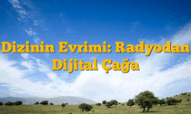 Dizinin Evrimi: Radyodan Dijital Çağa
