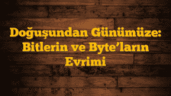 Doğuşundan Günümüze: Bitlerin ve Byteâ€™ların Evrimi