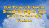Dört Tekerlekli Devrim: Otomobilin Çağları Aşan Mirası ve Geleceğin Ufukları