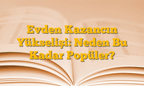 Evden Kazancın Yükselişi: Neden Bu Kadar Popüler?