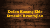 Evden Kazanç Elde Etmenin Avantajları