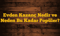 Evden Kazanç Nedir ve Neden Bu Kadar Popüler?