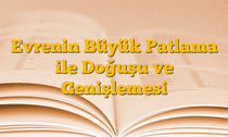 Evrenin Büyük Patlama ile Doğuşu ve Genişlemesi