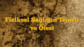 Fiziksel Sağlığın Temeli ve Ötesi