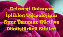 Geleceği Dokuyan İplikler: Teknolojinin Sınır Tanımaz Gücü ve Dönüştürücü Etkileri