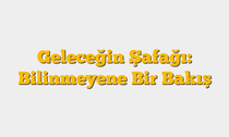 Geleceğin Şafağı: Bilinmeyene Bir Bakış