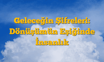 Geleceğin Şifreleri: Dönüşümün Eşiğinde İnsanlık