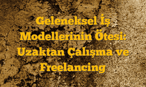 Geleneksel İş Modellerinin Ötesi: Uzaktan Çalışma ve Freelancing