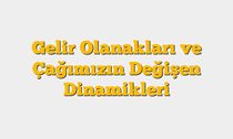 Gelir Olanakları ve Çağımızın Değişen Dinamikleri